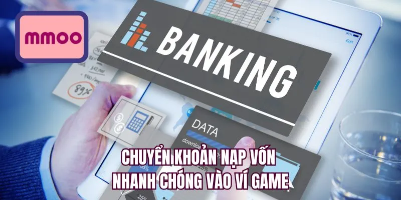 Chuyển khoản nạp vốn nhanh chóng vào ví game