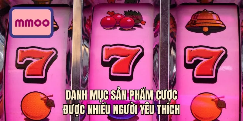 Danh mục sản phẩm cược được nhiều người yêu thích