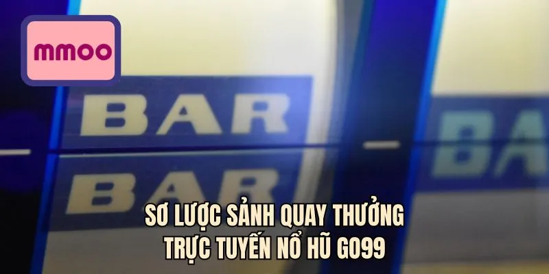 Sơ lược sảnh quay thưởng trực tuyến nổ hũ GO99