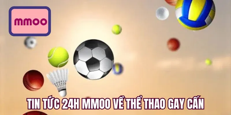 Tin tức 24h MMOO về thể thao gay cấn